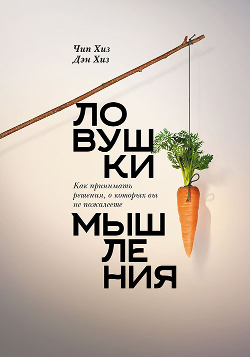 

Ловушки мышления. Как принимать решения, о которых вы не пожалеете - Дэн Хиз, Чип Хиз (978-5-00169-326-0)