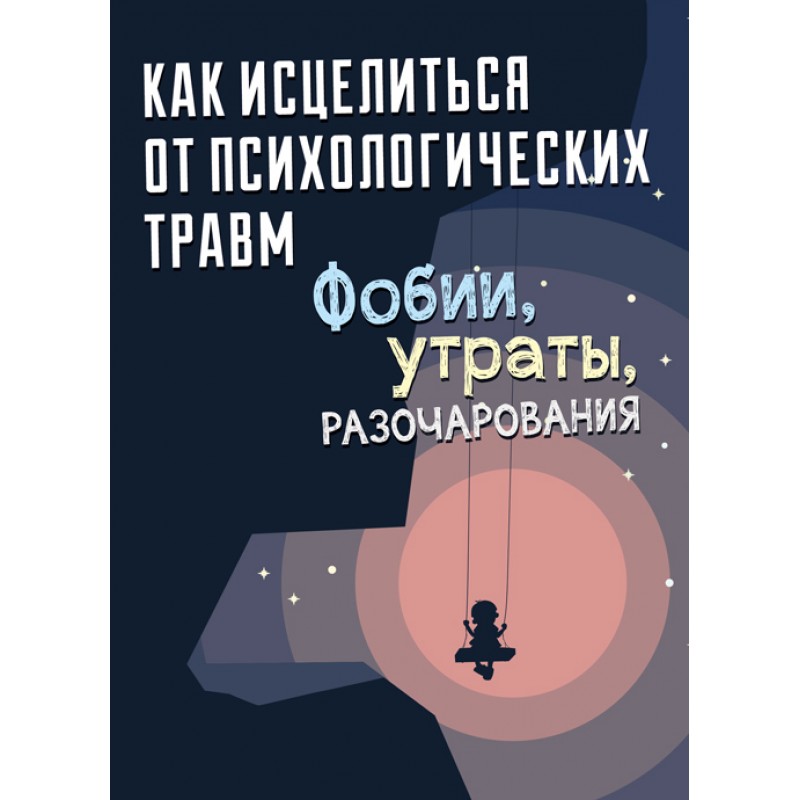 

Как исцелиться от психологических травм: фобии, утраты, разочарования