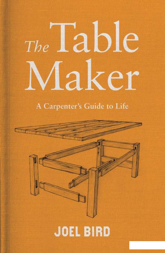 

Книга «The Table Maker: A Carpenter's Guide to Life» – Джоэл Берд (1114636)