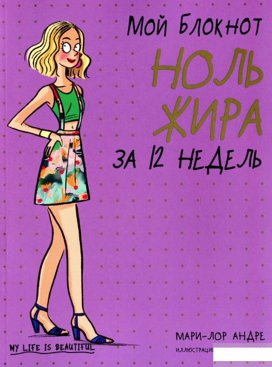 

Книга «Мой блокнот. Ноль жира за 12 недель » – Мари-Лор Андре (1296265)