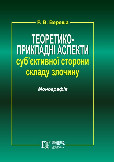 

Теоретико-прикладні аспекти суб'єктивної сторони складу злочину: монографія