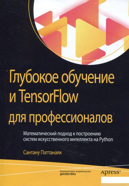 

Книга Глубокое обучение и TensorFlow для профессионалов. Математический подход к построению систем искусственного интеллекта на Python (967765)