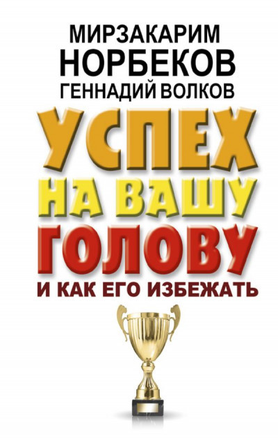 

Книга Успех на вашу голову и как его избежать. Автор - Норбеков М.С. Волков Г.В. (АСТ)