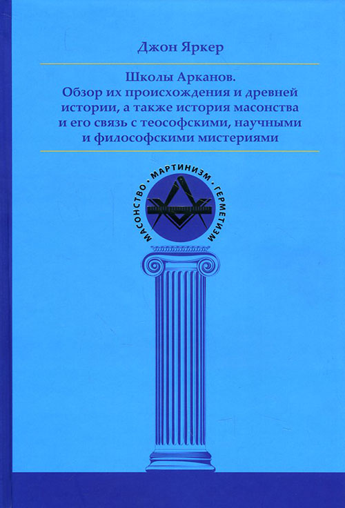 

Школы Арканов. Обзор их происхождения и древней истории, а также история масонства и его связь с теософскими, научными и философскими мистериями - Джон Яркер (978-5-9906080-4-7)