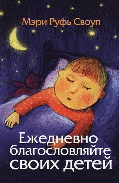 

Ежедневно благословляйте своих детей. Мэри Руфь Своуп