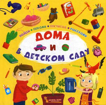 

Дома и в детском саду. Найди, покажи, посчитай, расскажи