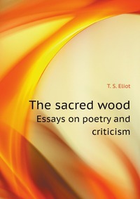 

The sacred wood. Essays on poetry and criticism (560798)
