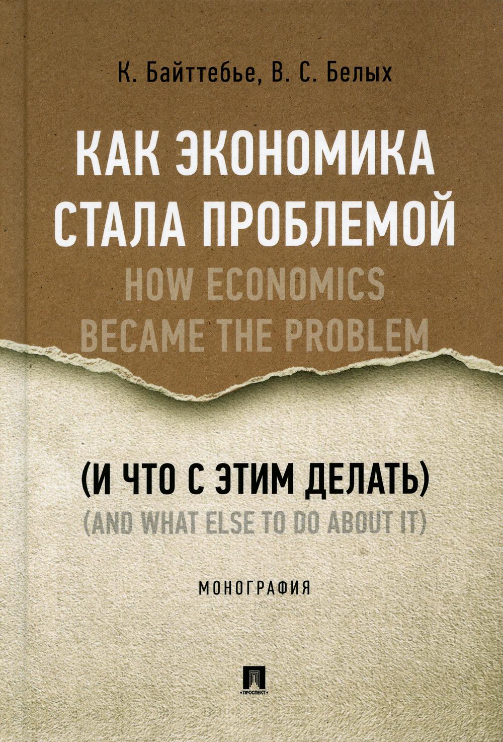 

Как экономика стала проблемой (и что с этим делать). Монография