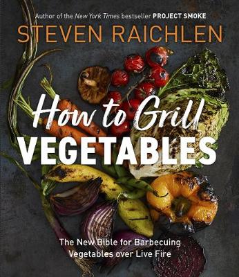 

How to Grill Vegetables. The New Bible for Barbecuing Vegetables over Live Fire