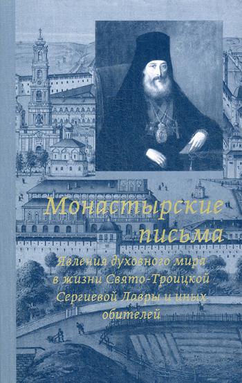 

Монастырские письма. Явление духовного мира в жизни Свято-Троицкой Сергиевой Лавры и иных обителей