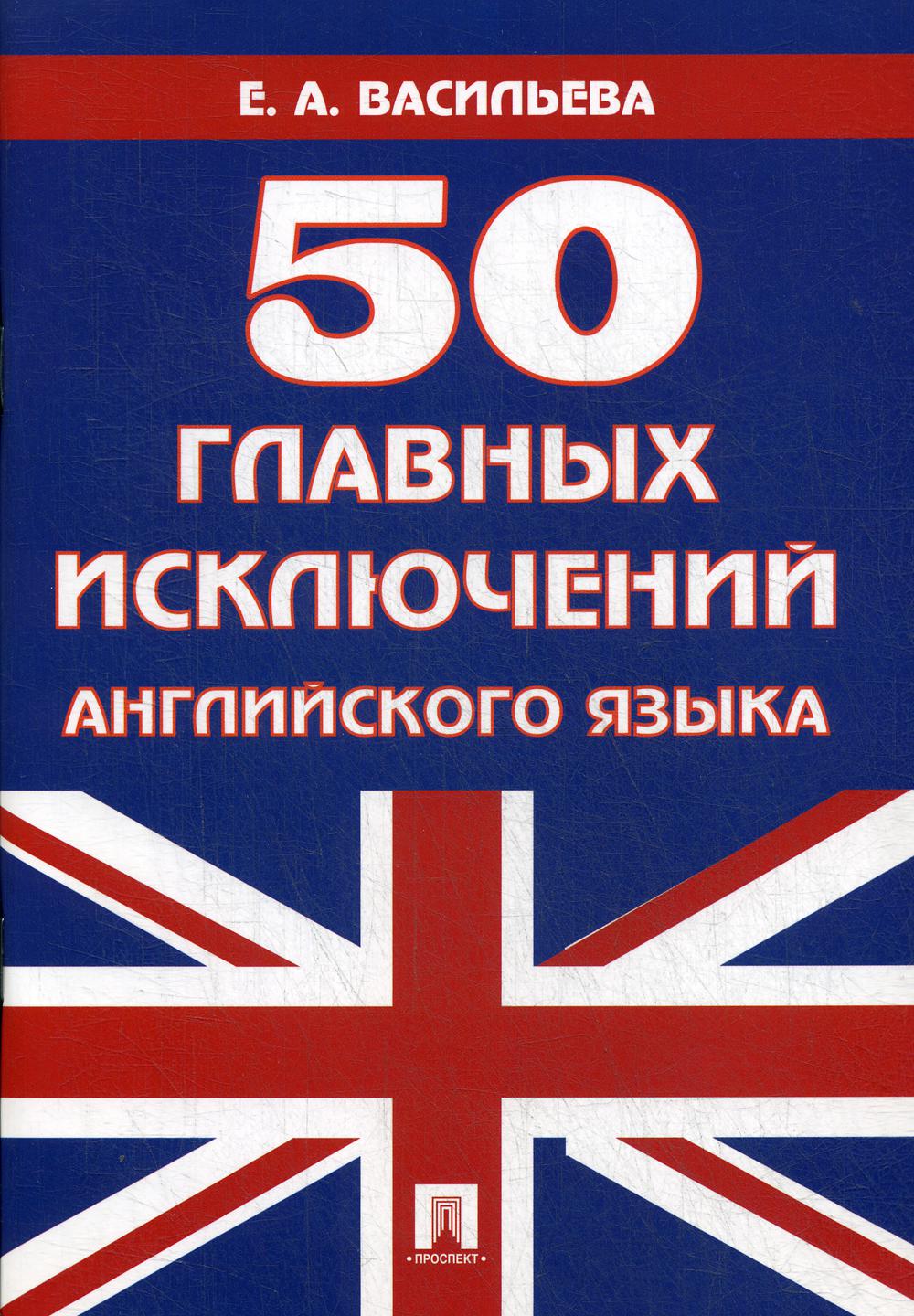 

50 главных исключений английского языка. Учебное пособие (4297366)