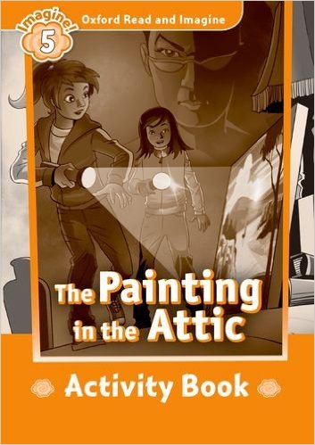 

Oxford Read and Imagine 5: The Painting in the Attic. Activity book