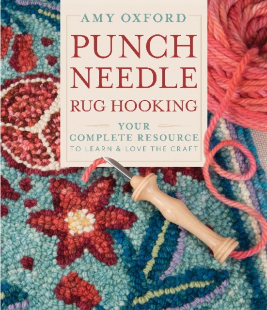 

Punch Needle Rug Hooking. Your Complete Resource to Learn and Love the Craft