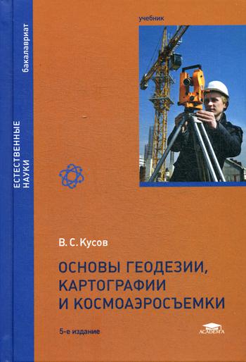 

Основы геодезии, картографии и космоаэросъемки (5-е издание.) учебник