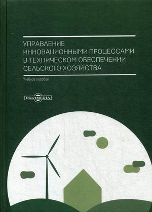 

Управление инновационными процессами в техническом обеспечении сельского хозяйства. Учебное пособие. Гриф Министерства сельского хозяйства