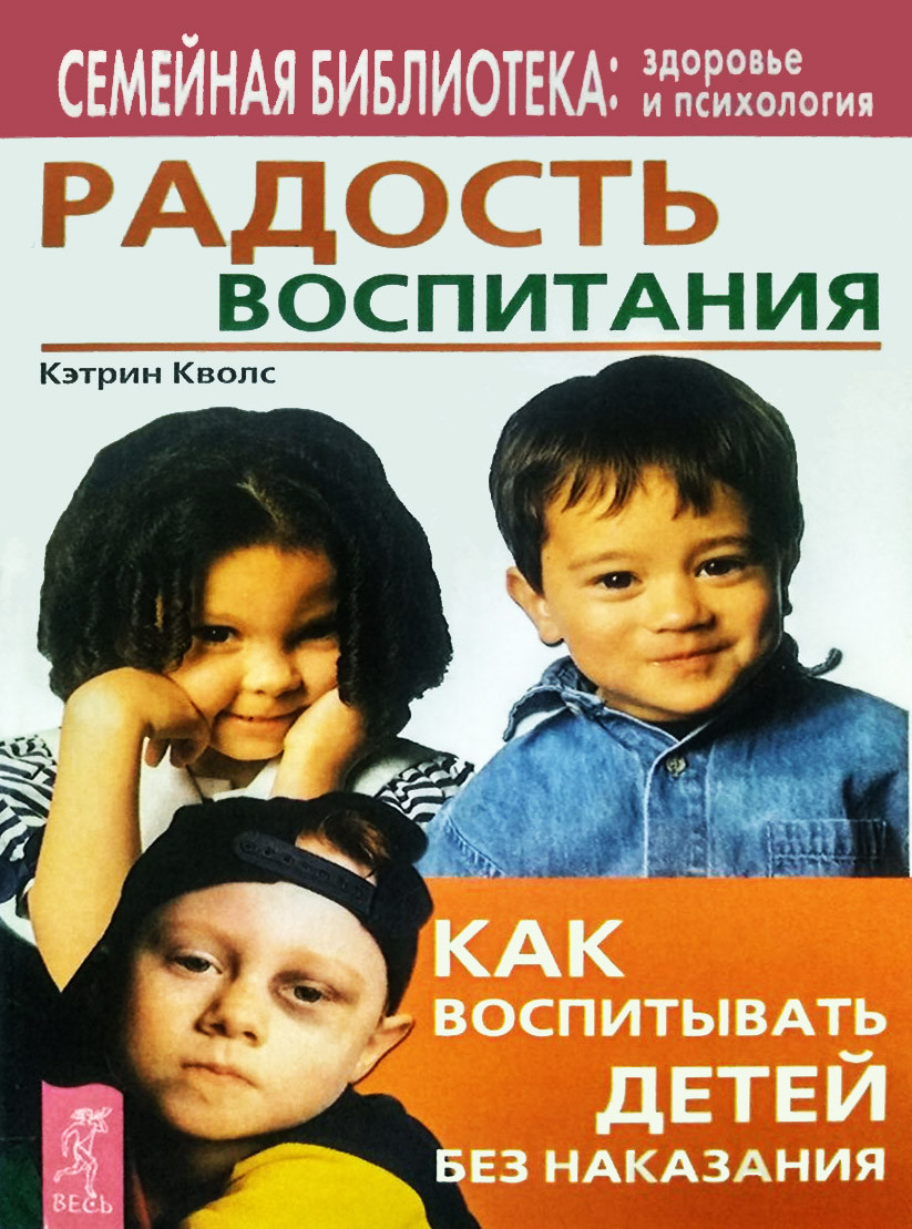 

Радость воспитания. Как воспитывать детей без наказания. Кэтрин Кволс.