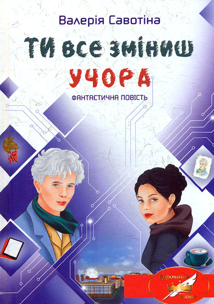 

Ти все зміниш учора: фантастична повість