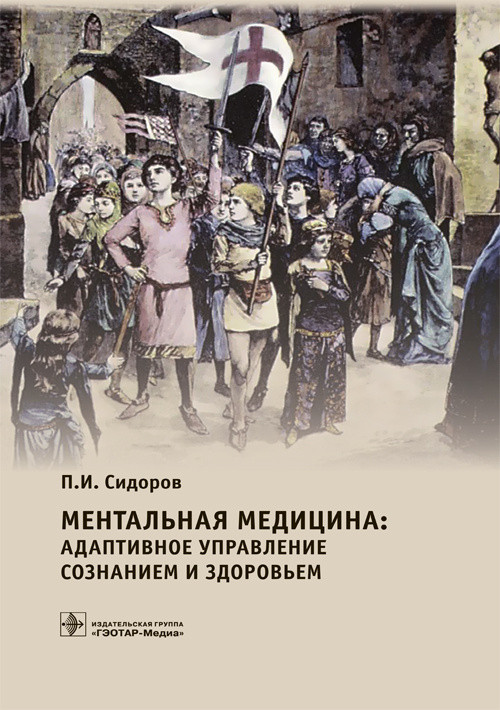 

Сидоров П.И. Ментальная медицина: адаптивное управление сознанием и здоровьем. Руководство (978-5-9704-4148-0) Изд. ГЭОТАР-Медиа