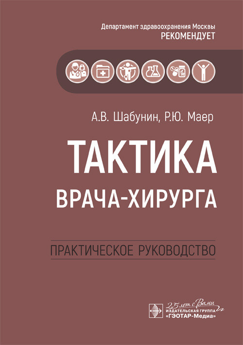 

Шабунин А.В., Маер Р.Ю. Тактика врача-хирурга. Практическое руководство 2020 г (978-5-9704-5523-4) Изд. ГЭОТАР-Медиа