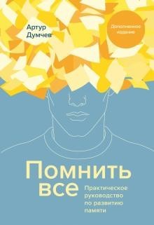 

Помнить все. Практическое руководство по развитию памяти - Артур Думчев