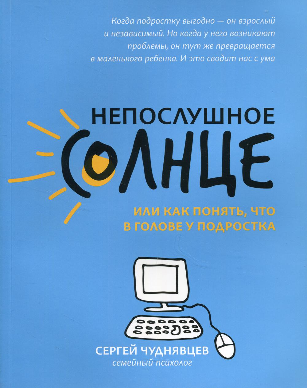 

Непослушное солнце, или Как понять, что в голове у подростка. 2-е изд