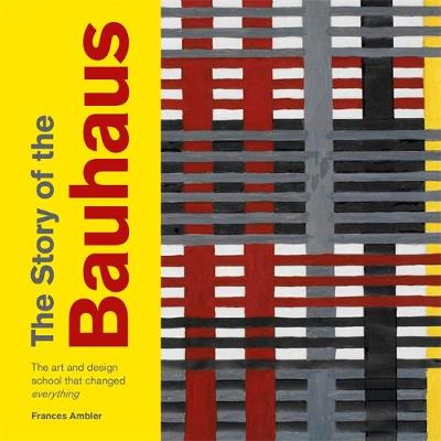 

The Story of the Bauhaus : The Art and Design School that Changed Everything