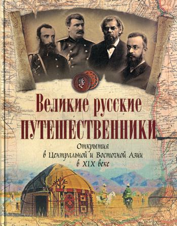 

Великие русские путешественники. Открытия в Центральной и Восточной Азии в XIX веке