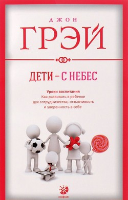 

Дети с небес. Уроки воспитания. Как развить в ребенке дух сотрудничества - Джон Грэй