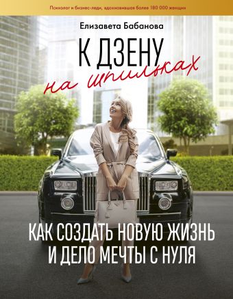 

К дзену на шпильках. Как создать новую жизнь и дело мечты с нуля - Елизавета Бабанова.