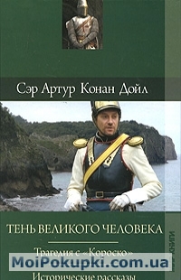 

Артур Конан Дойл. Собрание сочинений. Том 10. Тень великого человека. Трагедия с Короско. Историче