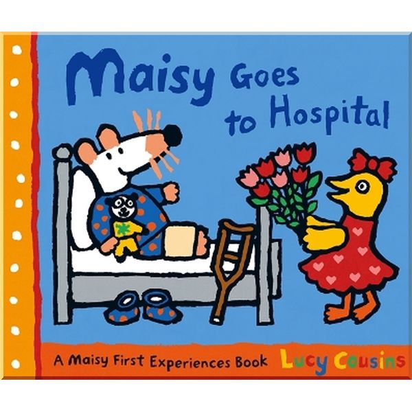 

Walker Books Maisy Goes to Hospital. Lucy Cousins. ISBN:9781406313260