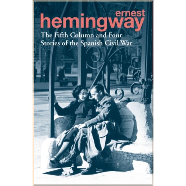 

The Fifth Column and Four Stories of the Spanish Civil War. Ernest Hemingway. ISBN:9780099586623
