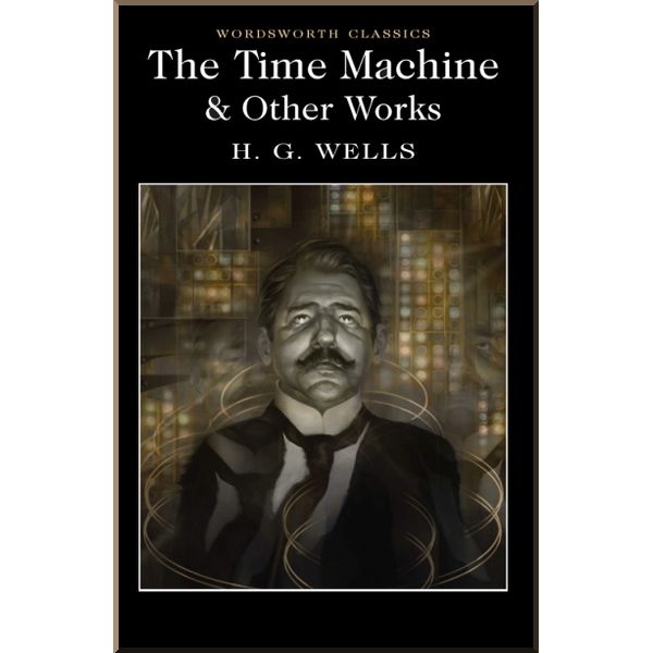 

The Time Machine and Other Works. H. G. Wells. ISBN:9781840227383