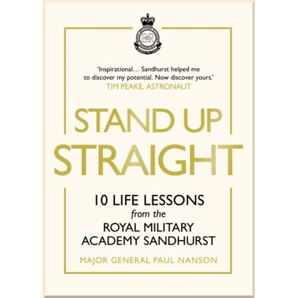 

Stand Up Straight: 10 Life Lessons from the Royal Military Academy Sandhurst. Major General Paul Nanson. ISBN:9781529124811