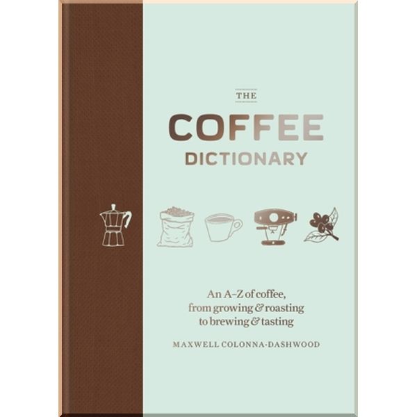 

The Coffee Dictionary. Maxwell Colonna-Dashwood. ISBN:9781784723019