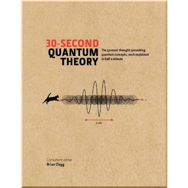 

30-Second Quantum Theory. Brian Clegg,Philip Ball. ISBN:9781848316669