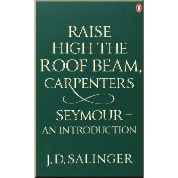 

Raise High the Roof Beam, Carpenters. Seymour — An Introduction. J. D. Salinger. ISBN:9780141049243