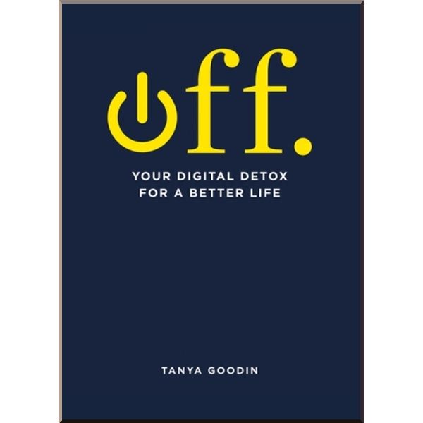 

OFF. Your Digital Detox for a Better Life. Tanya Goodin. ISBN:9781781575369