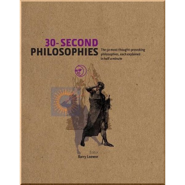 

30-Second Philosophies. Barry Loewer,Julian Baggini. ISBN:9781848311626
