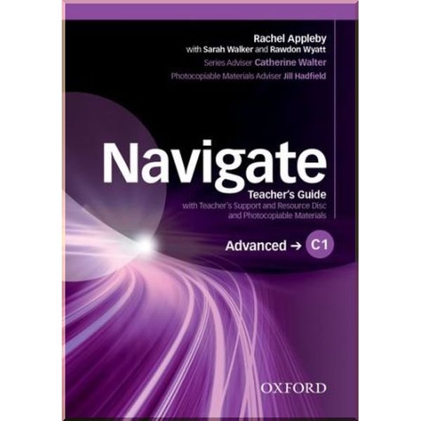 

Navigate Advanced Teacher's Guide with Teacher's Support and Resource Disc and Photocopiable Materials. Jill Hadfield, Catherine Walter. ISBN:9780194566933
