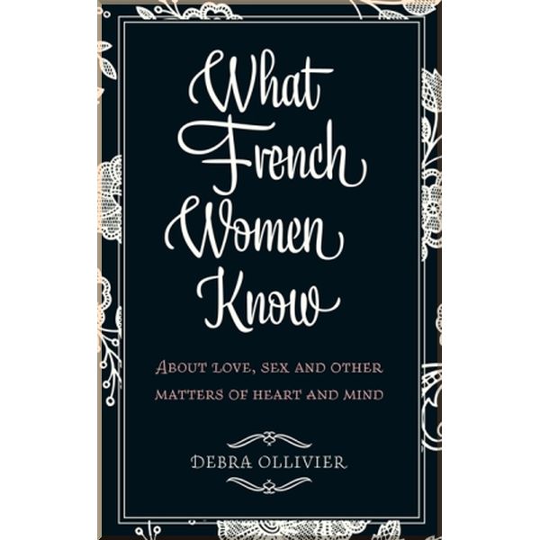 

What French Women Know. Debra Ollivier. ISBN:9780749952341