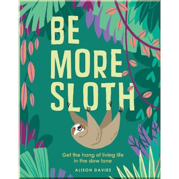 

Be More Sloth. Alison Davies. ISBN:9781787132276