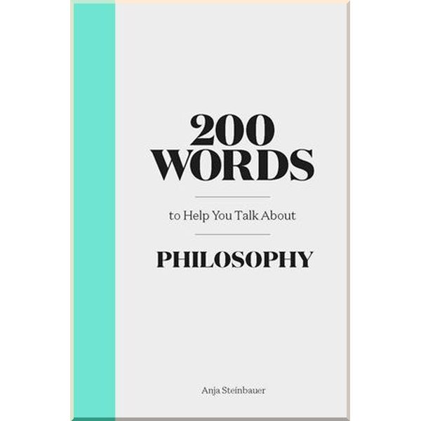 

200 Words to Help You Talk About Philosophy. Anja Steinbauer. ISBN:9781786276940