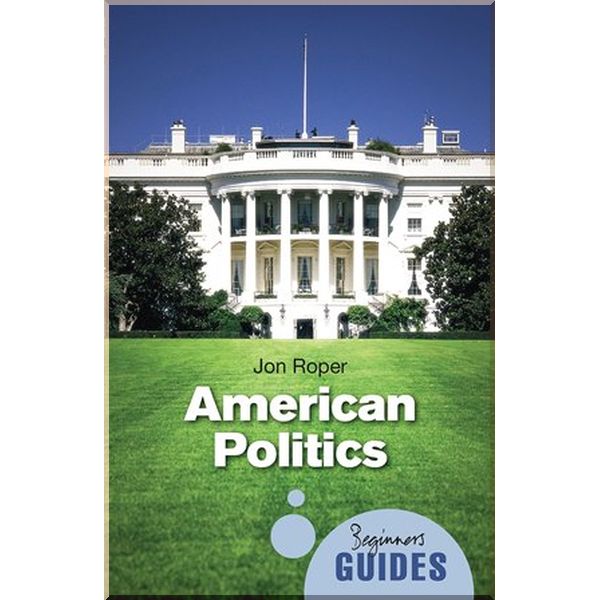 

A Beginner's Guide: American Politics. Jon Roper. ISBN:9781851688173