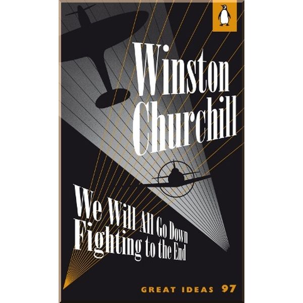 

We Will All Go Down Fighting to the End. Winston Churchill. ISBN:9780141192536