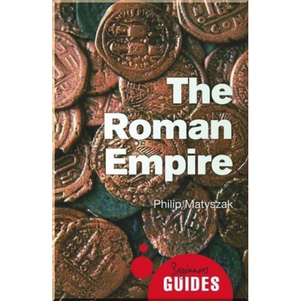 

A Beginner's Guide: The Roman Empire. Philip Matyszak. ISBN:9781780744247