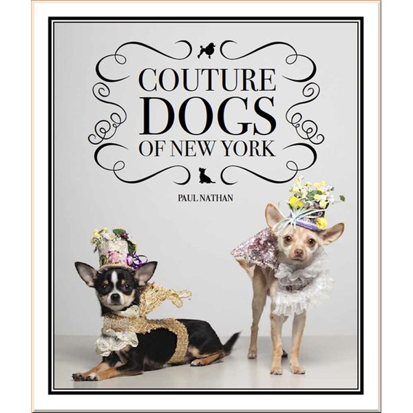 

Couture Dogs of New York. Paul Nathan. ISBN:9780985136819
