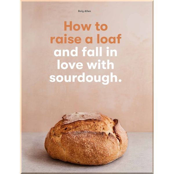 

How to Raise a Loaf and Fall in Love with Sourdough. Roly Allen. ISBN:9781786275783