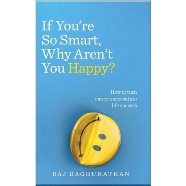 

If You're So Smart, Why Aren't You Happy. Raj Raghunathan. ISBN:9781785040412