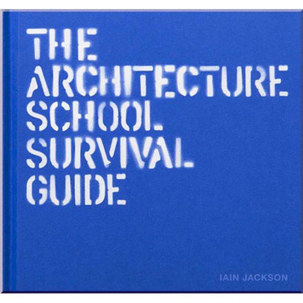 

The Architecture School Survival Guide. Iain Jackson. ISBN:9781780675794
